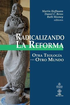 Radicalizando la Reforma: Otra teología para otro mundo - Beros Editor, Daniel C.; Mooney Editor, Ruth Elizabeth; Hoffman Editor, Martin