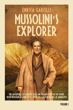 Mussolini's Explorer: The Adventures of Giuseppe Tucci and Italian Policy in the Orient from Mussolini to Andreotti. With the Correspondence - Garzilli, Enrica