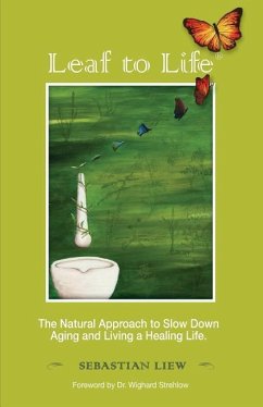 Leaf to Life: The Natural Approach to Slow Down Aging and Living a Healing Life - Liew, Sebastian