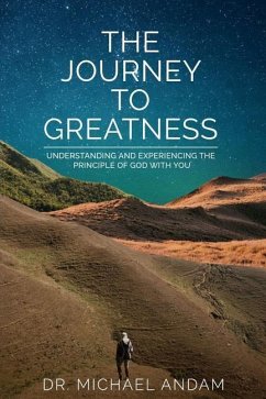 The Journey to Greatness: Understanding and experiencing the principle of God with you. - Andam, Michael