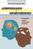 ¿Empresario u Oportunista?: Un manual para el empresario moderno