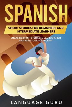 Spanish Short Stories for Beginners and Intermediate Learners: Engaging Short Stories to Learn Spanish and Build Your Vocabulary (2nd Edition) - Guru, Language