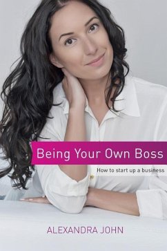 Being Your Own Boss: How to start up a business - John, Alexandra