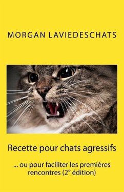 Recette pour chats agressifs: ou pour faciliter les premières rencontres 2° edition - Laviedeschats, Morgan