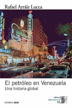 El petróleo en Venezuela. Una historia global - Arraiz Lucca, Rafael