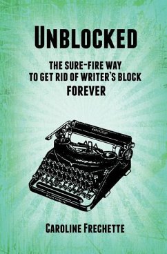 Unblocked: The sure-fire way to get rid of writer's block forever - Frechette, Caroline