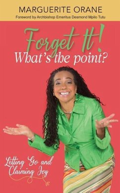 Forget It; What's The Point?: Letting Go and Claiming Joy - Orane, Marguerite Rose