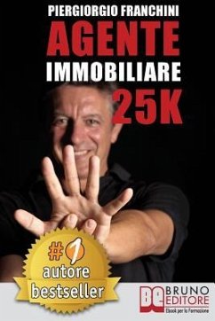 Agente Immobiliare 25K: Segreti e tecniche per diventare un venditore di successo e generare 25.000 al mese acquisendo e vendendo case - Franchini, Piergiorgio