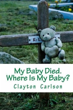 My Baby Died. Where Is My Baby? - Carlson, Clayton B.