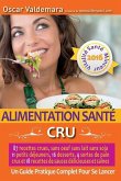 Alimentation Santé: CRU, 87 recettes délicieuses et saines: sans oeuf ni lait ni soja, 11 petits déjeuners, 16 desserts, 4 pains crus et 1