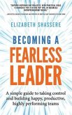 Becoming a Fearless Leader: A simple guide to taking control and building happy, productive, highly performing teams