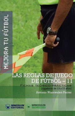 Mejora Tu Fútbol: Las Reglas de Juego de Fútbol-11: Fichas Teórico-Prácticas para Jugadores de 13 a 15 años - Wanceulen Ferrer, Antonio