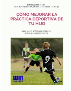 Cómo mejorar la práctica deportiva de tu hijo - Carbonero Celis, Carmen; Canizares Marquez, Jose Maria