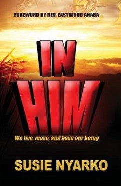 In Him: We live, move, and have our being - Nyarko, Susie