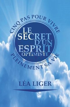 Le secret d'un esprit optimiste: Cinq pas vers une vie accomplie - Liger, Lea