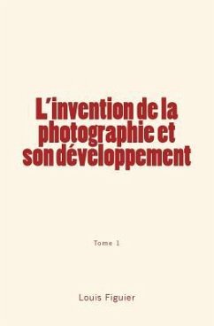 L'invention de la photographie et son développement - Figuier, Louis