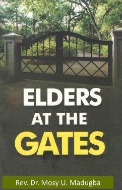 Elders at the Gates: I will build my church; and the gates of hell shall not prevail against it! Matt. 16:18 - Madugba, Mosy U.