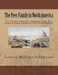 The Peer Family in North America: V. 1: Jacob & Anne Peer, Immigrants from New Jersey to Upper Canada in 1796. Revised Edition - Mcginnis Schulze, Lorine