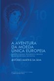 A Aventura da Moeda Única Europeia: Enredos e Dilemas, Progressos e Desafios Ensaio de História e de Política