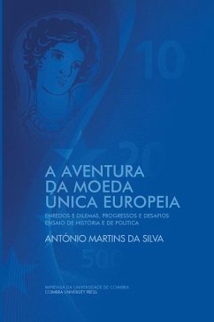 A Aventura da Moeda Única Europeia: Enredos e Dilemas, Progressos e Desafios Ensaio de História e de Política - Silva, António Martins Da