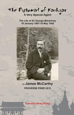 The Diplomat of Kashgar: A Very Special Agent: The Life of Sir George Macartney, 18 January 1867 - 19 May 1945 - McCarthy, James