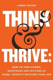 Think and Thrive: How to Find Power, Happiness and Success at Work - Without Quitting Your Job