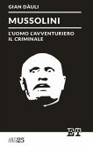 Mussolini - l'uomo l'avventuriero il criminale