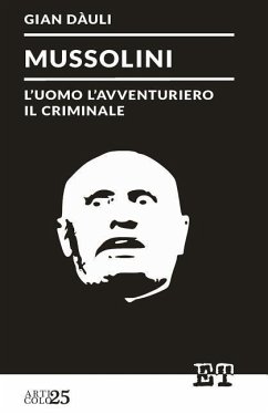 Mussolini - l'uomo l'avventuriero il criminale - Dauli, Gian