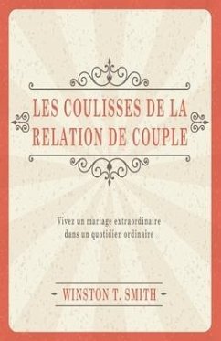 Les coulisses de la relation de couple (Marriage Matters: Extraordinary Change through Ordinary Moments): Vivez un mariage extraordinaire dans un quot - Smith, Winston T.