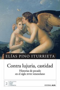Contra lujuria, castidad: Historias de pecado en el siglo XVIII venezolano - Pino Iturrieta, Elias