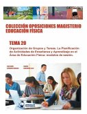 Colección Oposiciones Magisterio Educación Física. Tema 20: Organización de Grupos y Tareas. La Planificación de Actividades de Enseñanza y Aprendizaj