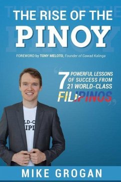 The Rise of the Pinoy: 7 Powerful Lessons of Success from 21 World Class Filipinos - Grogan, Mike