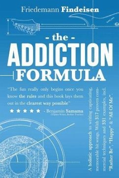 The Addiction Formula: A Holistic Approach to Writing Captivating, Memorable Hit Songs. With 317 Proven Commercial Techniques & 331 Examples, - Findeisen, Friedemann