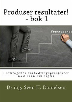 Produser resultater! - bok 1: Fremragende forbedringsprosjekter med Lean Six Sigma - Danielsen, Sven H.