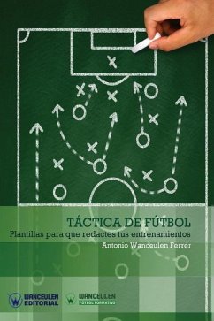 Táctica de Fútbol: Plantillas para que redactes tus entrenamientos - Wanceulen Ferrer, Antonio