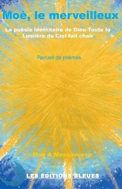 Moè, le merveilleux: La poésie identitaire de Dieu-toute la Lumière du Ciel-fait chair - Messavussu, Moe A.