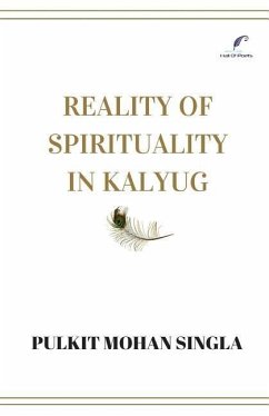 Reality of spirituality in kalyug: Book of spiritual articles that will make you question the religion, the being, the nature and the self. - Singla, Prerna; Singla, Pulkit Mohan