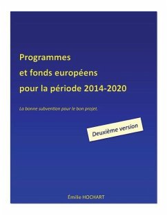 Programmes et fonds européens pour la période 2014-2020 - DEUXIEME VERSION: La bonne subvention pour le bon projet. - Hochart, Emilie
