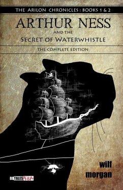 Arthur Ness and the Secret of Waterwhistle: The Complete Edition - Morgan, Wilf
