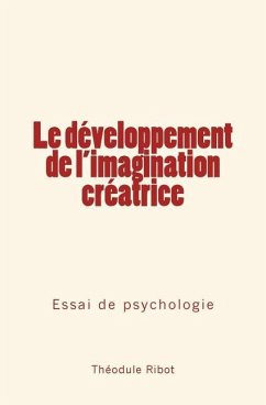 Le développement de l'imagination créatrice: Essai de psychologie - Ribot, Theodule Armand
