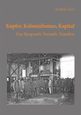 Kupfer, Kolonialismus, Kapital. Das Bergwerk Tsumeb, Namibia (eBook, PDF)