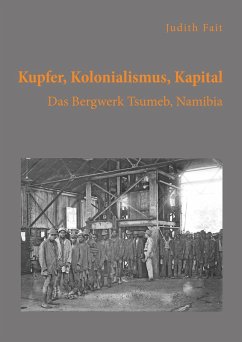 Kupfer, Kolonialismus, Kapital. Das Bergwerk Tsumeb, Namibia (eBook, PDF) - Fait, Judith