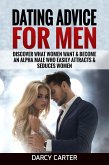 Dating Advice For Men: Discover What Women Want & Become An Alpha Male Who Easily Attracts & Seduces Women (eBook, ePUB)