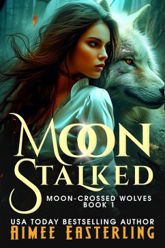 Moon Stalked (Moon-Crossed Wolves, #1) (eBook, ePUB) - Easterling, Aimee