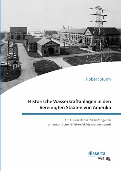 Historische Wasserkraftanlagen in den Vereinigten Staaten von Amerika. Ein Führer durch die Anfänge der amerikanischen Hydroelektrizitätswirtschaft (eBook, PDF) - Sturm, Robert