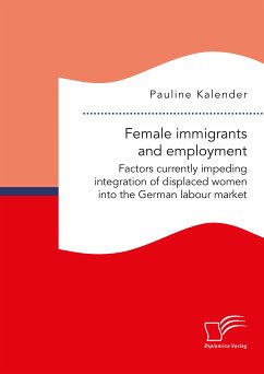 Female immigrants and employment. Factors currently impeding integration of displaced women into the German labour market (eBook, PDF) - Kalender, Pauline