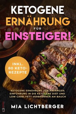 Ketogene Ernährung für Einsteiger! (eBook, ePUB) - Lichtberger, Mia