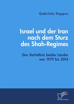 Israel und der Iran nach dem Sturz des Shah-Regimes: Das Verhältnis beider Länder von 1979 bis 2014 (eBook, PDF) - Kappus, Gabriele