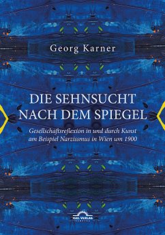 Die Sehnsucht nach dem Spiegel. Gesellschaftsreflexion in und durch Kunst am Beispiel Narzissmus in Wien um 1900 (eBook, PDF) - Karner, Georg