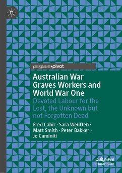 Australian War Graves Workers and World War One (eBook, PDF) - Cahir, Fred; Weuffen, Sara; Smith, Matt; Bakker, Peter; Caminiti, Jo